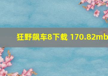 狂野飙车8下载 170.82mb